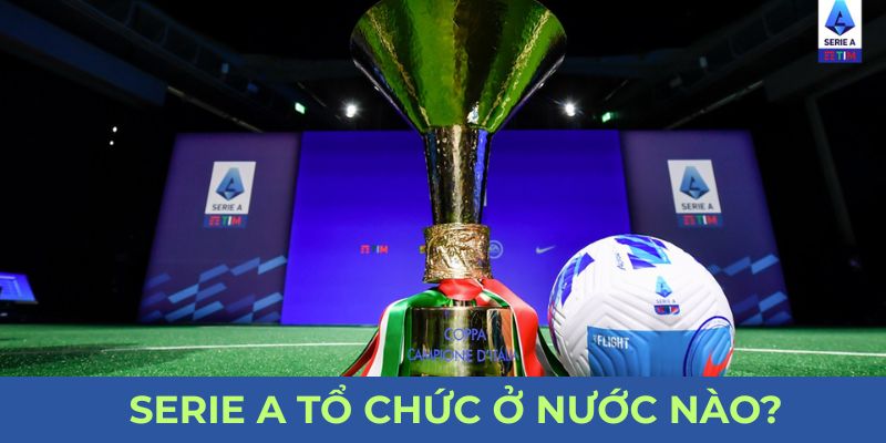 Serie A Tổ Chức Ở Nước Nào? Thông Tin Chi Tiết Mana88